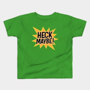 Heck Maybe! Kids T-Shirt